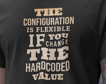 Developer Funny Shirt – The Configuration Is Flexible If You Change The Hardcoded Value Tee