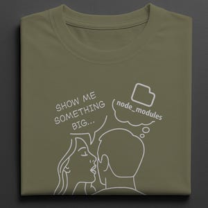 May include: Olive green t-shirt with a white graphic of a couple and thought bubbles. The thought bubble on the right says "node_modules" and the other says "SHOW ME SOMETHING BIG...". The shirt is folded.
