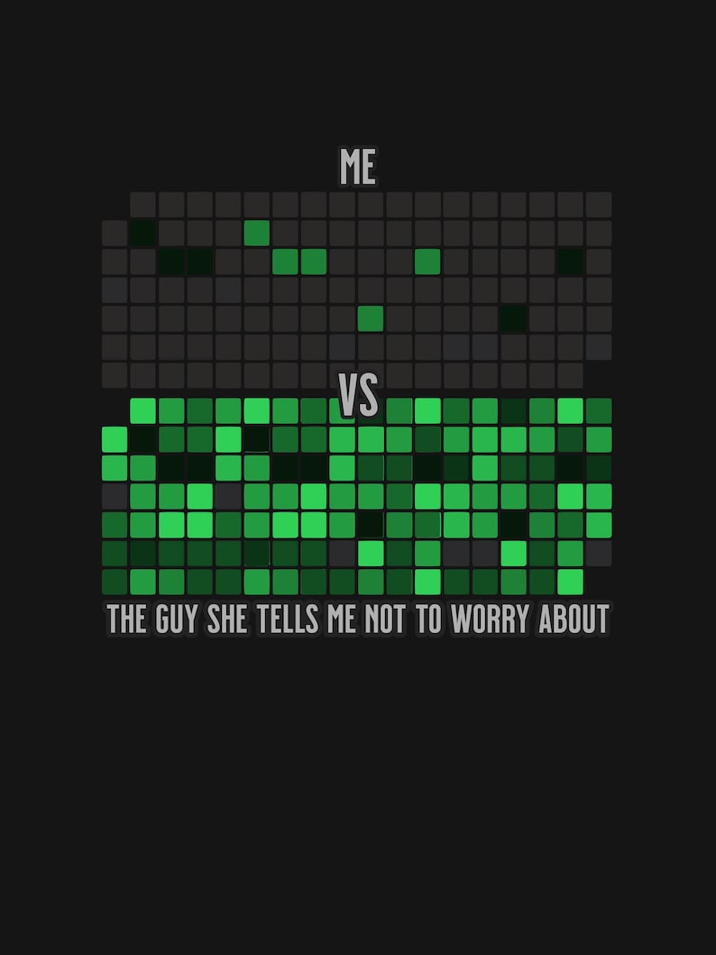 May include: A black graphic design with the text "ME" above a pixelated grid with green squares, and "VS" below it. Below is another pixelated grid with green squares and the text "THE GUY SHE TELLS ME NOT TO WORRY ABOUT".