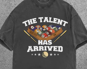 Funny Pool Player Shirt The Talent Has Arrived Tee, Billiards Graphic Shirt, Pool Lover Shirt, Comfort Colors Shirt, Gift for Her shirt
