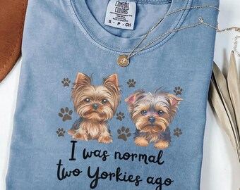 Funny Yorkie Shirt I Was Normal Two Yorkies Ago Tee, Yorkshire Terrier Shirt, Comfort Colors Shirt, Dog Mom Gift for Her