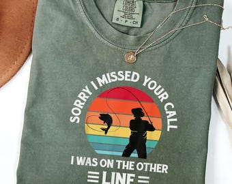 Funny Fishing Shirt Sorry I Missed Your Call I Was On The Other Line, Comfort Colors Fisherman Tee, Vintage Fishing Shirt, Gift for Her
