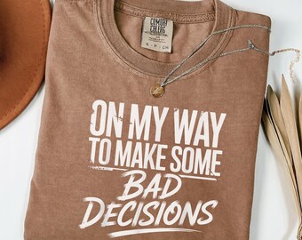 On My Way to Make Bad Decisions Shirt, Funny Graphic Tee, Comfort Colors Shirt, Sarcastic Shirt, Gift for Her, Trendy Casual Tee