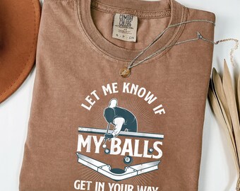Funny Pool Player Shirt Let Me Know If My Balls Get In Your Way Tee, Billiards Shirt, Comfort Colors Shirt, Pool Lover Gift for Her shirt