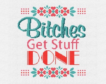 May include: Cross-stitch embroidery design with a teal blue background and pink flowers. The text reads "Bitches Get Stuff Done".