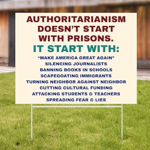 Authoritarianism Doesn&#39;t Start With Prisons Political Yard Sign, Anti Trump Sign, Political Sign, Trump Protest Signs, Immigrants Rights