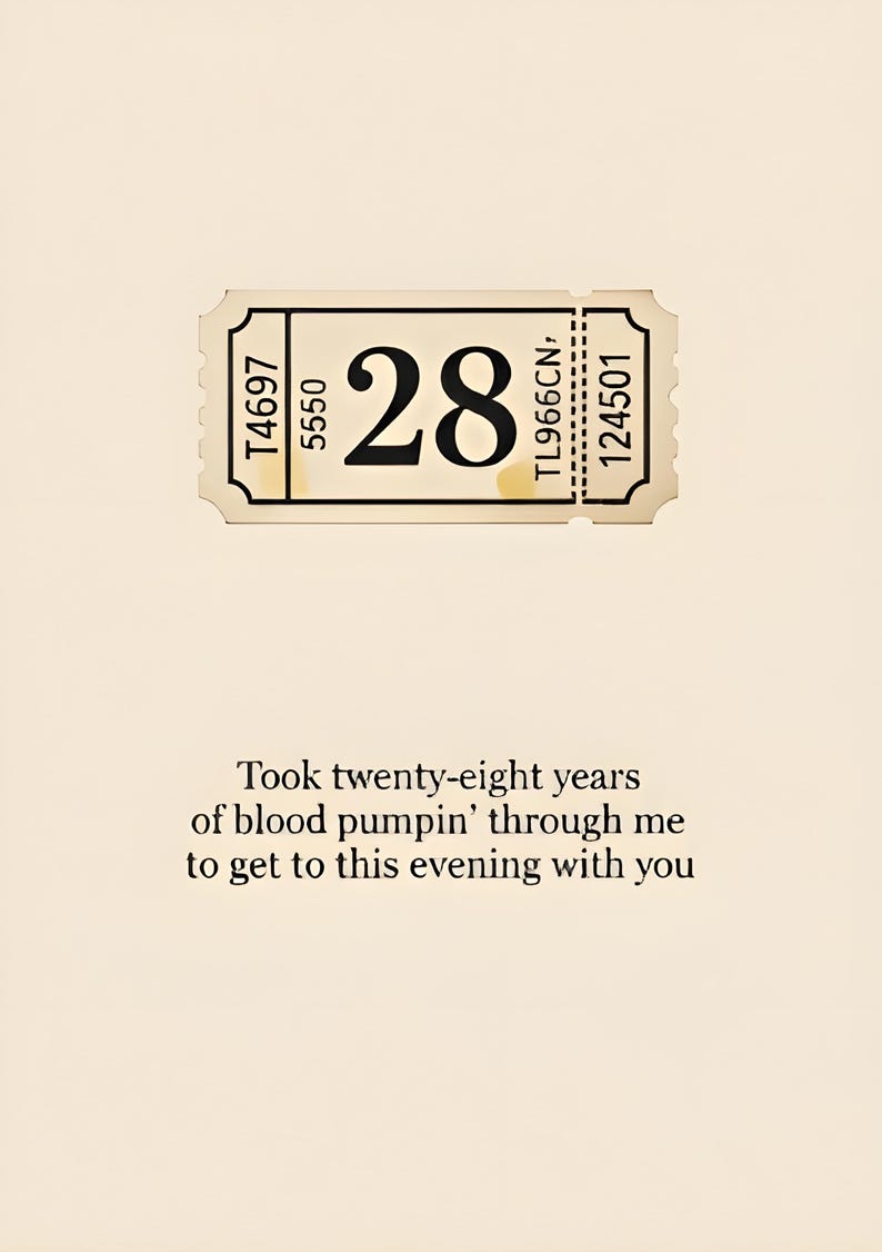 May include: A vintage-style ticket with the number 28 in bold black font. The ticket has various printed codes and the text: "Took twenty-eight years of blood pumpin' through me to get to this evening with you."