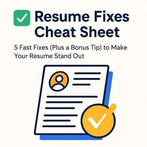 May include: An illustration with the text "Resume Fixes Cheat Sheet" and "5 Fast Fixes (Plus a Bonus Tip) to Make Your Resume Stand Out." The image includes a resume icon and a checkmark symbol, all in a clean, modern design.