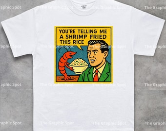 You're Telling Me A Shrimp Fried This Rice T Shirt, Funny Food Meme Tee, Absurd Humor Shirt, Gift For Meme Lovers