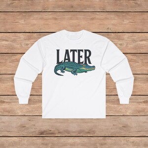 Later Alligator Long Sleeve Tee, Unisex Cotton Shirt, Alligator Graphic Tee, Animal Lover Gift, Reptile Print Shirt, Funny Wildlife Tee