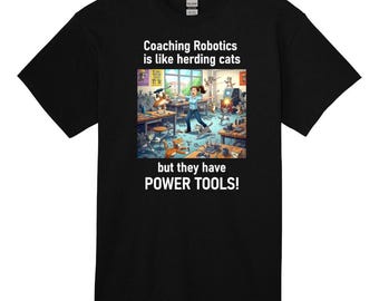 Camiseta de robótica: Entrenar robótica es como pastorear gatos, pero tienen herramientas eléctricas.