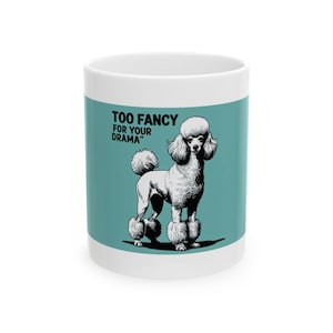 Funny Dog Mug | Too Fancy For Your Drama | Pet Lover Coffee Cup | Dog Mom Gift | 11oz 15oz Ceramic
