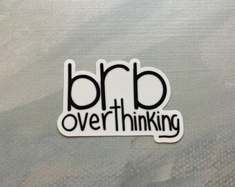 BRB Overthinking Sticker l Gloss or Holographic l Waterproof Decal