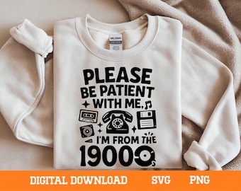Please Be Patient I'm From the 1900s SVG PNG (Digital Download)