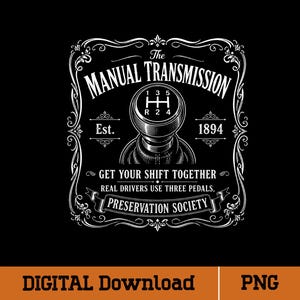 May include: A black and white graphic design featuring a manual transmission gear shifter knob with a five-speed pattern. The text reads The Manual Transmission, Est. 1894, Get Your Shift Together, Real Drivers Use Three Pedals, Preservation Society.