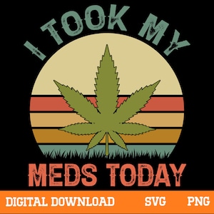 May include: A digital download design with a cannabis leaf set against a sunset, the text reads "I TOOK MY MEDS TODAY". The design includes the words "DIGITAL DOWNLOAD", "SVG", and "PNG". The background is black.