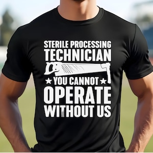 Op de afbeelding: Een zwart t-shirt met korte mouwen en witte tekst die luidt STERILE PROCESSING TECHNICIAN YOU CANNOT OPERATE WITHOUT US, vergezeld van een grafische illustratie van een handzaag tussen de tekstregels.