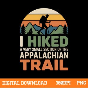May include: Black t-shirt design with a hiker silhouette, mountains, and a sunset. Text reads "I HIKED a very small section of the Appalachian Trail." The design includes the words "DIGITAL DOWNLOAD", "300DPI", and "PNG".