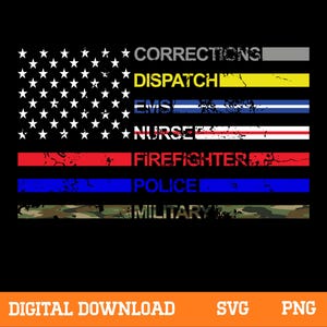 May include: A distressed American flag design with the words "Corrections," "Dispatch," "EMS," "Nurse," "Firefighter," "Police," and "Military" in bold text. The design includes the text "DIGITAL DOWNLOAD," "SVG," and "PNG."