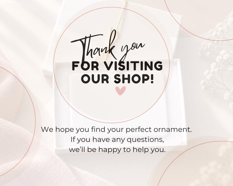 May include: A white gift box with a card featuring the black text Thank you FOR VISITING OUR SHOP! with a small pink heart. Below the box, the text reads: We hope you find your perfect ornament. If you have any questions, we&rsquo;ll be happy to help you.