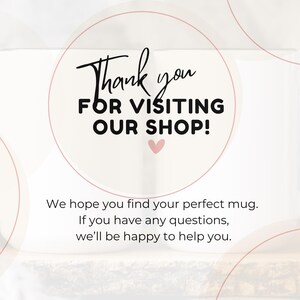 May include: A white mug with the text "Thank you FOR VISITING OUR SHOP!" in black script, inside a pink circle. Below, the text reads, "We hope you find your perfect mug. If you have any questions, we'll be happy to help you."