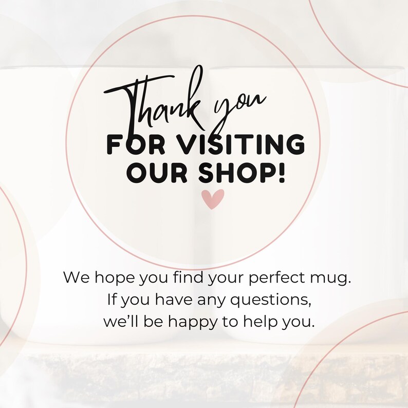 May include: A white mug with the text "Thank you FOR VISITING OUR SHOP!" in black script, inside a pink circle. Below, the text reads, "We hope you find your perfect mug. If you have any questions, we'll be happy to help you."