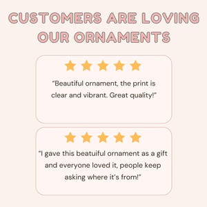 May include: A graphic display with the text CUSTOMERS ARE LOVING OUR ORNAMENTS in pink letters. Below are two white rectangular boxes, each containing five yellow stars and a customer review about the quality and vibrancy of the ornament print.