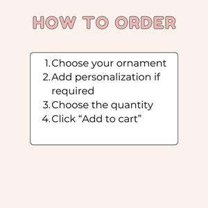 May include: A rectangular instructional graphic with a light pink background featuring the text HOW TO ORDER in pink letters. Below, a white box contains four numbered steps: 1. Choose your ornament, 2. Add personalisation if required, 3. Choose the quantity, 4. Click Add to cart.