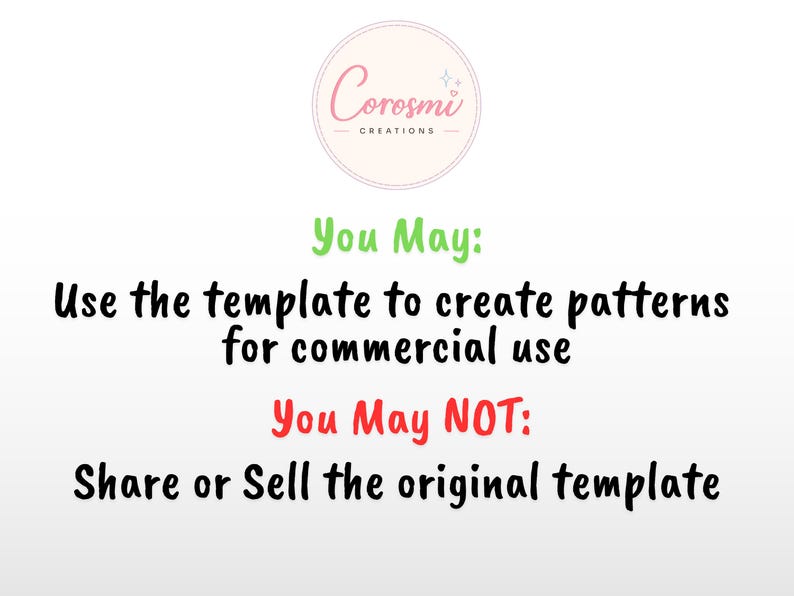 May include: A digital graphic featuring the Corosmi Creations logo in a pink circle. Text reads: You May: Use the template to create patterns for commercial use. You May NOT: Share or Sell the original template. The text is black on a white background.