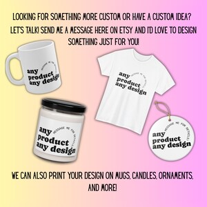 K&ouml;nnte beinhalten: Wei&szlig;er Becher, T-Shirt, Kerze und Ornament mit dem Text "any product any design". Das Bild enth&auml;lt den Text "Looking for something more custom or have a custom idea?" und "We can also print your design on mugs, candles, ornaments, and more!"