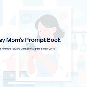 May include: A book cover titled "The Busy Mom's Prompt Book" with the text "25 Game-Changing Prompts to Make Life Easier, Lighter & More Joyful." An illustration of a woman using a smartphone is in the background.