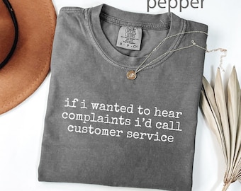 Comfort Colors® Sarcastic Shirt, Customer Service Humor T Shirt, Funny Slogan Tee, Complaint Department Shirt, Anti Complaint Staff Shirt