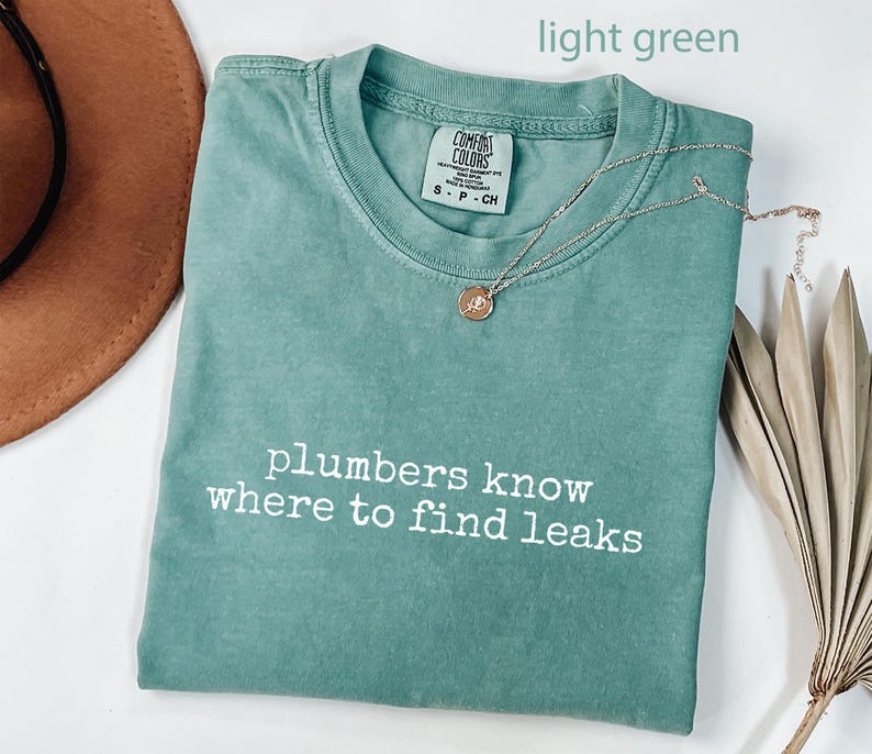 Plumbers know where to find leaks funny t shirt, light green graphic tee, unisex humor shirt, humorous clothing gift idea