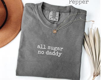 Comfort Colors® All Sugar No Daddy T-Shirt, Funny Independence Women's Tee, Sassy Gift, Girl Power Graphic Tee
