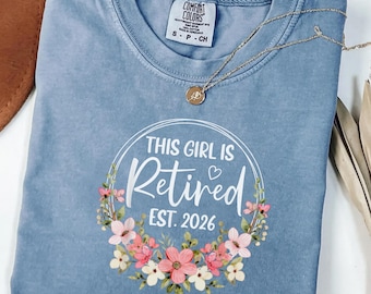 This Girl Is Retired 2026 Shirt for Her, Comfort Colors Retirement Shirt, Floral Retired Est 2026 Tee, Funny Retirement Gift for Her shirt