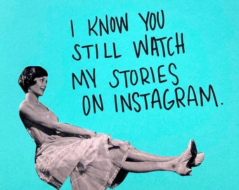 I Know You Still Watch My Stories - collage