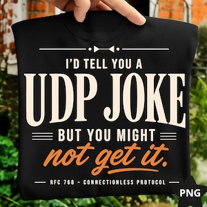 May include: Black sweatshirt with the text "I'D TELL YOU A UDP JOKE BUT YOU MIGHT not get it." The text is in white and orange. Below the text is "RFC 768 - CONNECTIONLESS PROTOCOL."