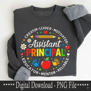 May include: A dark grey sweatshirt featuring the words "Assistant Principal" in a colourful design, encircled by words such as "Creator" and "Educator." The design includes a pencil, apple, and handprints. The text "Digital Download - PNG File" is at the bottom.