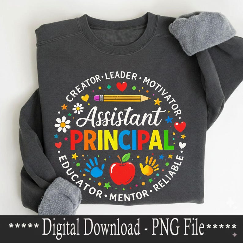 May include: A dark grey sweatshirt featuring the words "Assistant Principal" in a colourful design, encircled by words such as "Creator" and "Educator." The design includes a pencil, apple, and handprints. The text "Digital Download - PNG File" is at the bottom.