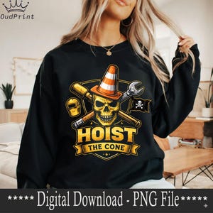 May include: Black sweatshirt with a graphic featuring a skull wearing a traffic cone, crossed tools, and the text "HOIST THE CONE." A welding mask and a pirate flag are also included in the design. The words "Digital Download - PNG File" are at the bottom.