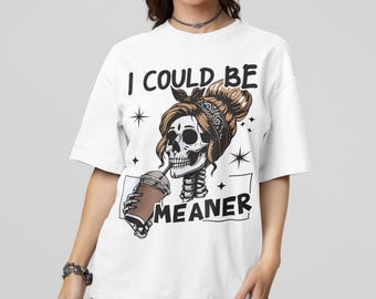 I Could Be Meaner Shirt Funny Skeleton Coffee Tee Sarcastic Spooky Humor Graphic Shirt