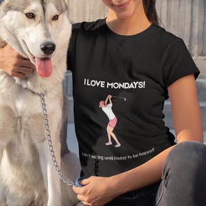 I Love Mondays Women&#39;s Tee, Motivational Graphic T-Shirt, Fun Office Wear, Weekend Vibe Apparel, Positive Quote Shirt, Gift for Golf Lovers
