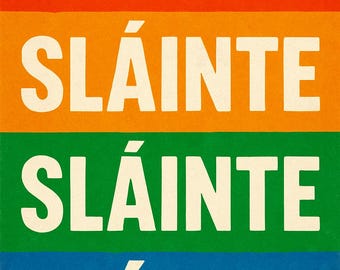 May include: A poster featuring the word "SLÁINTE" in white, repeated four times against a backdrop of horizontal bands in red, orange, green, and blue. The design is bold and eye-catching.