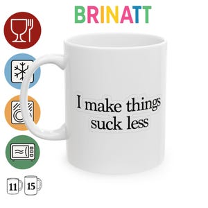 Ceramic Mug - I Make things S*ck Less! - Funny Coffee Cup