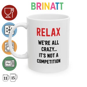 Ceramic Mug - Funny "Relax We're All Crazy It's Not a Competition" - Gift Cup