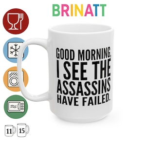 Ceramic Mug - Good Morning I see the Assassins have failed Gift Funny Cup Coffee