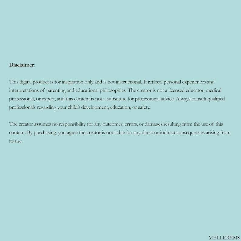 May include: A light blue digital document featuring black text that begins with the word Disclaimer. The text outlines that the content is for inspiration only, not instructional, and includes a liability waiver for the creator, ending with MELLEREMS.