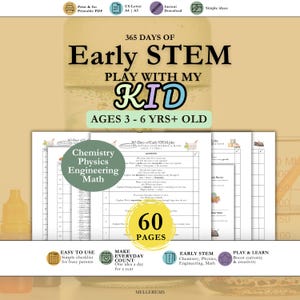 May include: A printable PDF with the text "365 Days of Early STEM Play with My Kid" for ages 3-6. The pages include activities for chemistry, physics, engineering, and maths. The product has 60 pages and is easy to use.