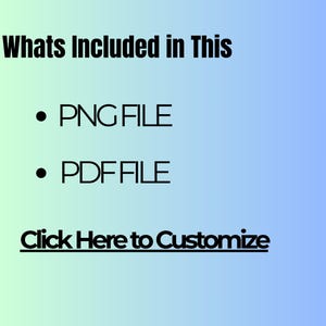 May include: A digital graphic with a gradient background of light green to blue. The text reads "Whats Included in This" followed by bullet points listing "PNG FILE" and "PDF FILE". Below is the text "Click Here to Customize".