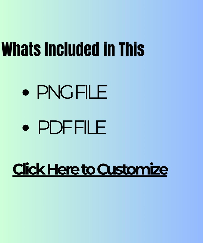 May include: A digital graphic with a gradient background of light green to blue. The text reads "Whats Included in This" followed by bullet points listing "PNG FILE" and "PDF FILE". Below is the text "Click Here to Customize".